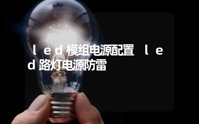 led模组电源配置 led路灯电源防雷